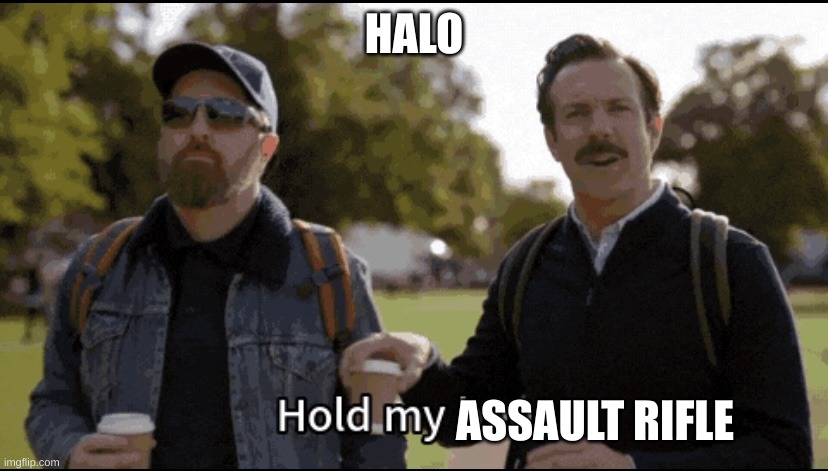 Hold my beer | HALO ASSAULT RIFLE | image tagged in hold my beer | made w/ Imgflip meme maker