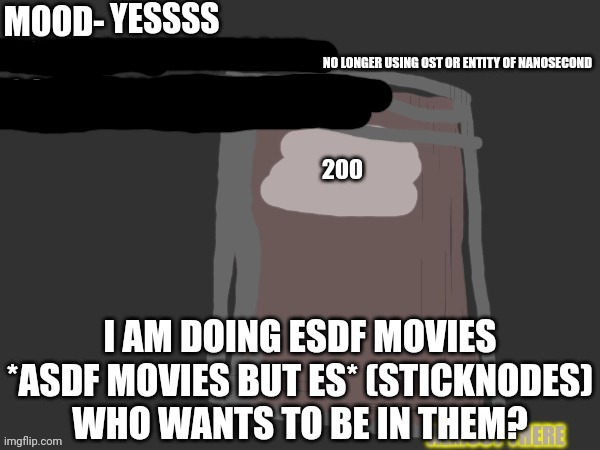 Dusk-the-eevee anno temp | YESSSS; NO LONGER USING OST OR ENTITY OF NANOSECOND; I AM DOING ESDF MOVIES *ASDF MOVIES BUT ES* (STICKNODES)
WHO WANTS TO BE IN THEM? | image tagged in dusk-the-eevee anno temp | made w/ Imgflip meme maker