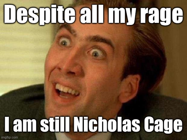 I am still | Despite all my rage; I am still Nicholas Cage | image tagged in nicolas cage,smashing pumpkins,rage,cage | made w/ Imgflip meme maker