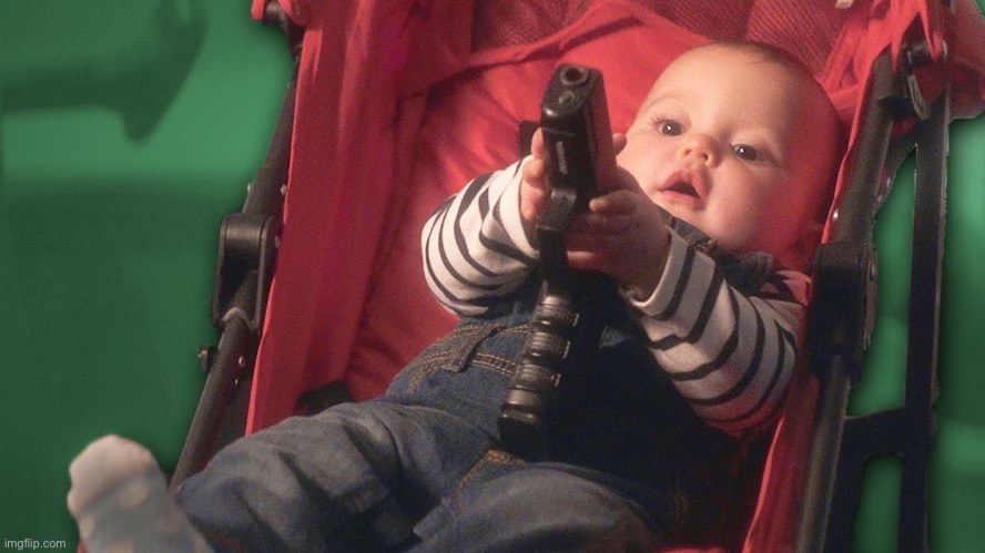 Baby with a gun | image tagged in baby with a gun | made w/ Imgflip meme maker