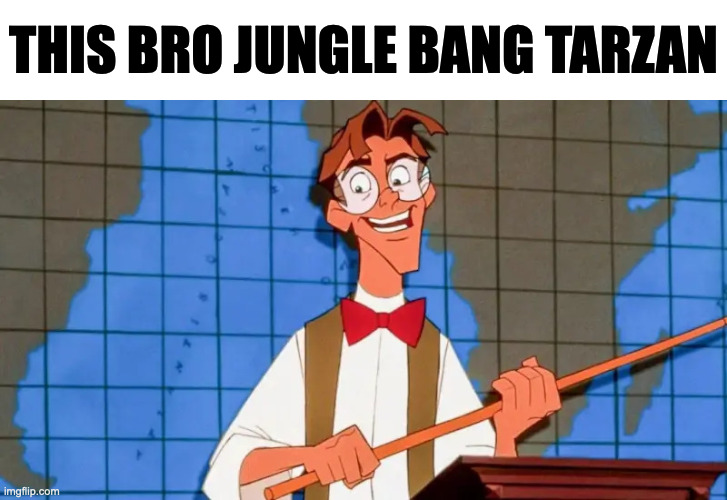 THIS BRO JUNGLE BANG TARZAN | image tagged in memes,meme,funny,fun,disney,if you know you know | made w/ Imgflip meme maker