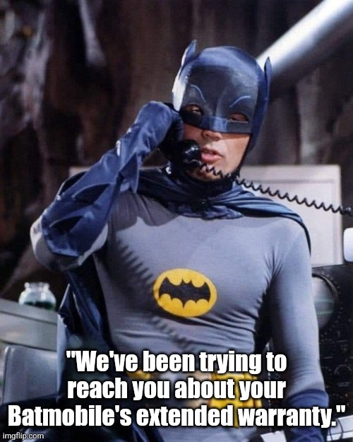 Batmobile warranty | "We've been trying to reach you about your Batmobile's extended warranty." | image tagged in batman,meme,funny meme,adam west,batmobile | made w/ Imgflip meme maker