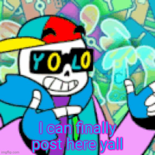YOLO Sans | I can finally post here yall | image tagged in yolo sans | made w/ Imgflip meme maker