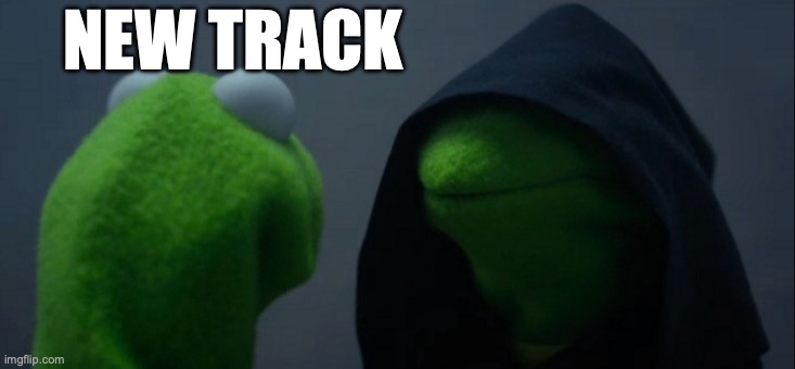 ... | NEW TRACK | image tagged in memes,evil kermit | made w/ Imgflip meme maker