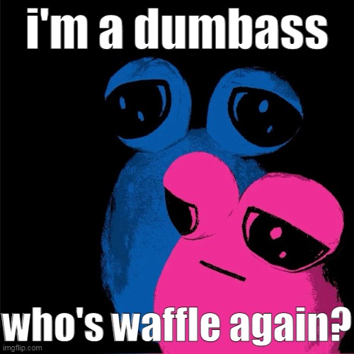 tv pou | i'm a dumbass; who's waffle again? | image tagged in tv pou | made w/ Imgflip meme maker