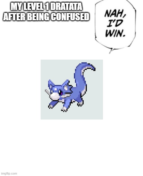 this is pokemon infinite fusion | MY LEVEL 1 DRATATA AFTER BEING CONFUSED | image tagged in nah i'd win speech bubble | made w/ Imgflip meme maker