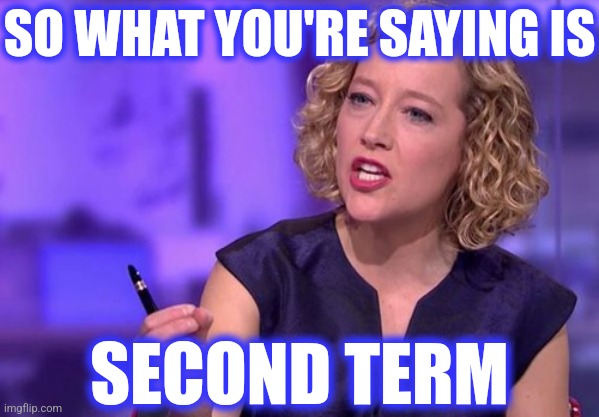 SO WHAT YOU'RE SAYING IS SECOND TERM | made w/ Imgflip meme maker