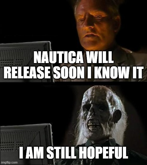 I'll Just Wait Here Meme | NAUTICA WILL RELEASE SOON I KNOW IT; I AM STILL HOPEFUL | image tagged in memes,i'll just wait here | made w/ Imgflip meme maker