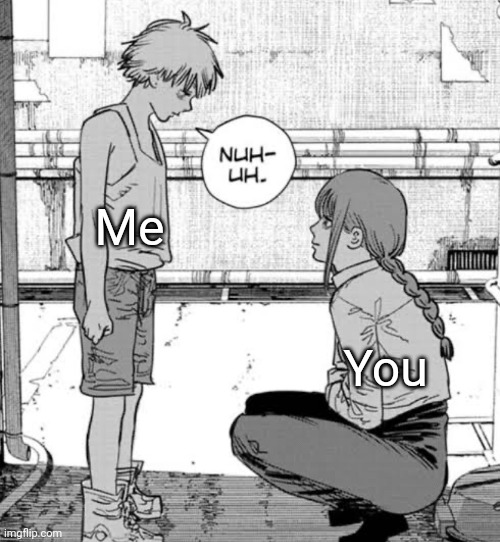 denji nuh uh | Me You | image tagged in denji nuh uh | made w/ Imgflip meme maker