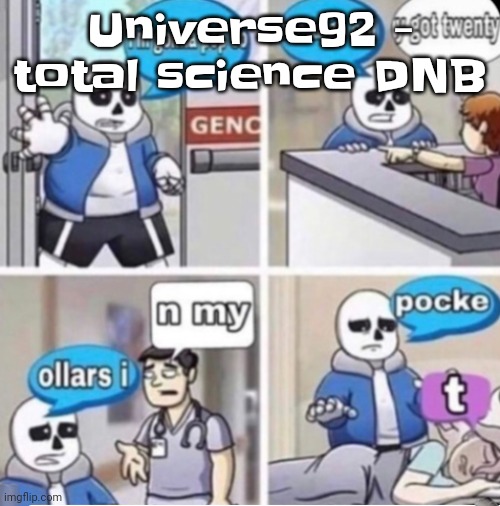 Banger ahh song tbh | Universe92 - total science DNB | image tagged in poppin tags | made w/ Imgflip meme maker