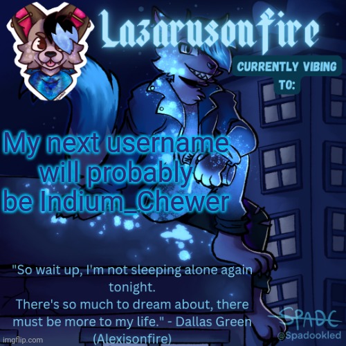 Lazarus temp | My next username will probably be Indium_Chewer | image tagged in lazarus temp | made w/ Imgflip meme maker