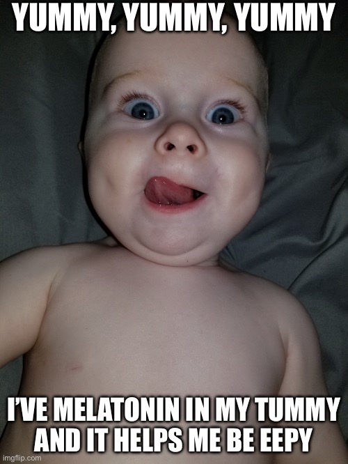 Funny, baby, yummy | YUMMY, YUMMY, YUMMY; I’VE MELATONIN IN MY TUMMY
AND IT HELPS ME BE EEPY | image tagged in funny baby yummy | made w/ Imgflip meme maker