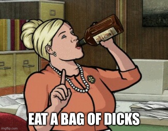 Archer Pam | EAT A BAG OF DICKS | image tagged in archer pam | made w/ Imgflip meme maker