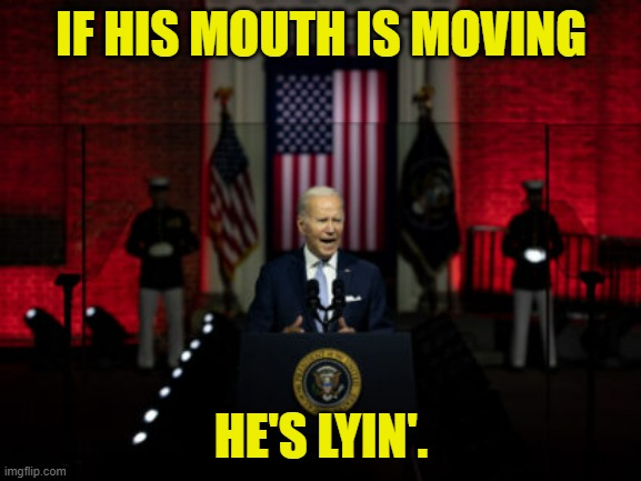 Lyin' Biden | IF HIS MOUTH IS MOVING; HE'S LYIN'. | image tagged in memes,joe biden,mouth,moving,biden,lying | made w/ Imgflip meme maker
