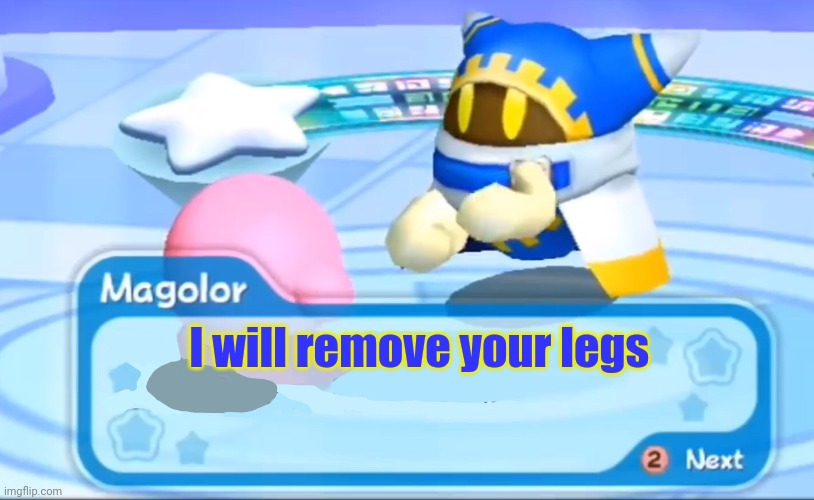 This goes out to someone. You know who you are, Legate. | I will remove your legs | image tagged in magolor says to kirby | made w/ Imgflip meme maker