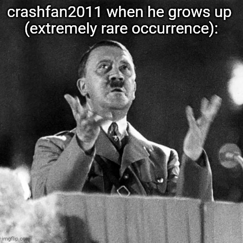 CFK Hitler | crashfan2011 when he grows up 
(extremely rare occurrence): | image tagged in cfk hitler | made w/ Imgflip meme maker