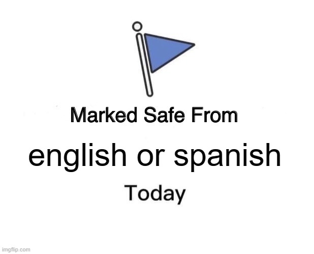 Good meme | english or spanish | image tagged in memes,marked safe from | made w/ Imgflip meme maker
