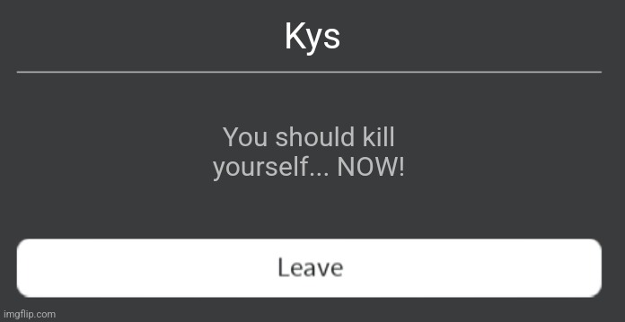 *thunder* | Kys; You should kill yourself... NOW! | image tagged in roblox error code with leave button | made w/ Imgflip meme maker