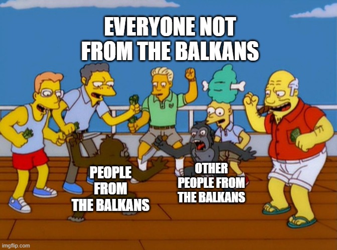Simpsons Monkey Fight | EVERYONE NOT FROM THE BALKANS; PEOPLE FROM THE BALKANS; OTHER PEOPLE FROM THE BALKANS | image tagged in simpsons monkey fight | made w/ Imgflip meme maker