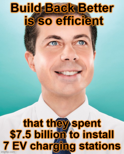 Build Back Broken | Build Back Better
 is so efficient; that they spent $7.5 billion to install 7 EV charging stations | image tagged in pete buttigieg,building,incompetence,government corruption | made w/ Imgflip meme maker