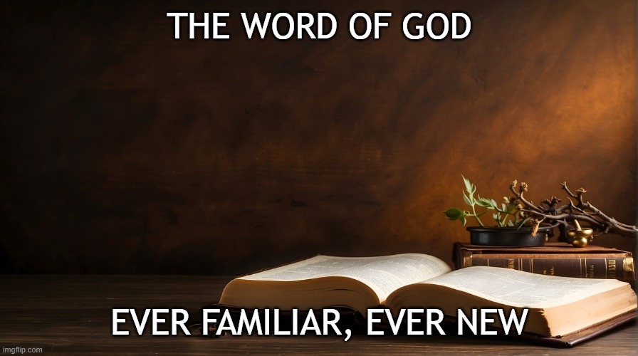 The Word of God - Ever familiar, ever new | THE WORD OF GOD; EVER FAMILIAR, EVER NEW | image tagged in bible,word of god,devotional | made w/ Imgflip meme maker