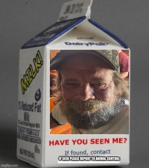 Milk carton | IF SEEN PLEASE REPORT TO ANIMAL CONTROL | image tagged in milk carton | made w/ Imgflip meme maker