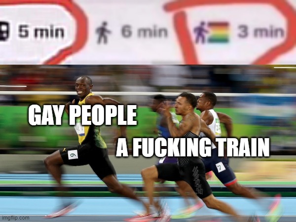 Who said the fastest route was straight | GAY PEOPLE; A FUCKING TRAIN | image tagged in memes,gay,fun,running | made w/ Imgflip meme maker