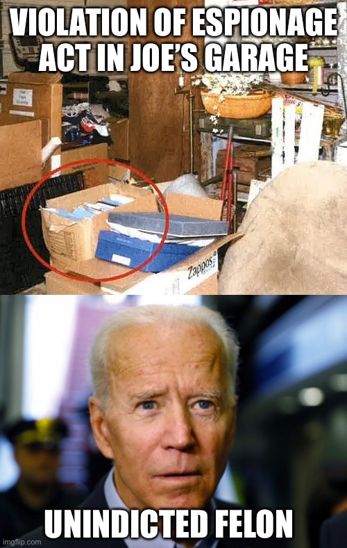 Biden is an un-indicted felon | VIOLATION OF ESPIONAGE ACT IN JOE’S GARAGE; UNINDICTED FELON | image tagged in classified documents in joe biden's garage,joe biden confused | made w/ Imgflip meme maker