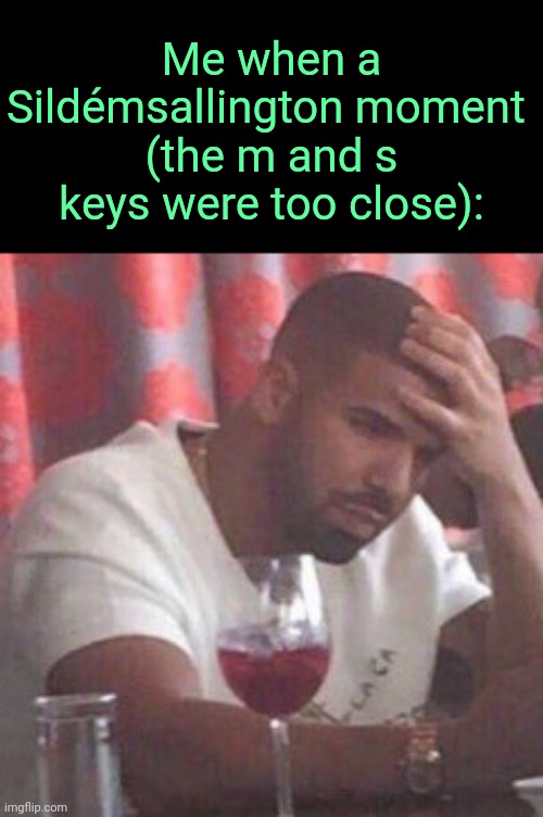 . | Me when a Sildémsallington moment 
(the m and s keys were too close): | image tagged in drake upset | made w/ Imgflip meme maker