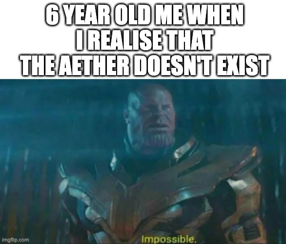 we were tricked! | 6 YEAR OLD ME WHEN I REALISE THAT THE AETHER DOESN'T EXIST | image tagged in thanos impossible,gaming,memes,minecraft | made w/ Imgflip meme maker