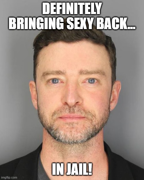 JT Mug | DEFINITELY BRINGING SEXY BACK... IN JAIL! | image tagged in music | made w/ Imgflip meme maker