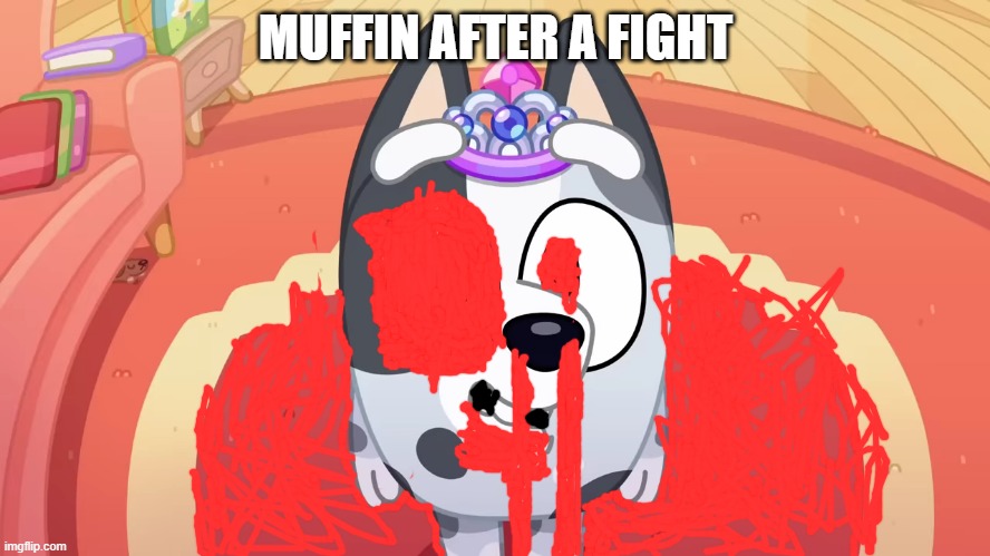 muffiin is at your door | MUFFIN AFTER A FIGHT | image tagged in muffiin is at your door,bluey | made w/ Imgflip meme maker