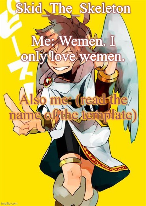 why me | Me: Wemen. I only love wemen. Also me: (read the name of the template) | image tagged in i want him to fck me | made w/ Imgflip meme maker