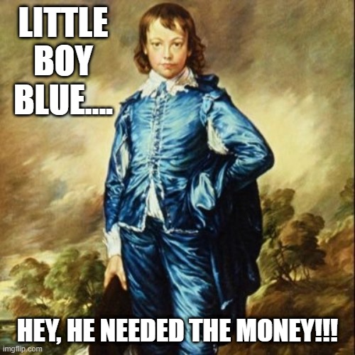 Little Boy Blue | LITTLE BOY BLUE.... HEY, HE NEEDED THE MONEY!!! | image tagged in sex jokes | made w/ Imgflip meme maker