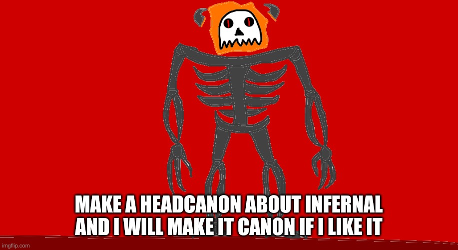 Make a headcanon about Infernal and it will be canon if I like it | MAKE A HEADCANON ABOUT INFERNAL AND I WILL MAKE IT CANON IF I LIKE IT | image tagged in infernal | made w/ Imgflip meme maker