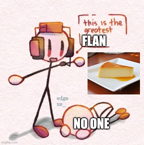 The greatest flan | FLAN; NO ONE | image tagged in this is the greatest plan,dessert,food memes,jpfan102504 | made w/ Imgflip meme maker