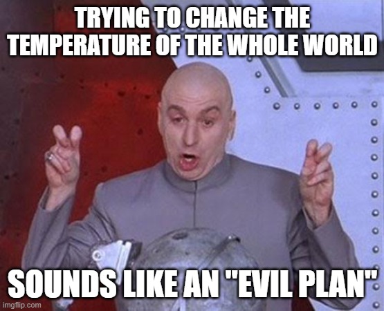 Dr Evil Laser Meme | TRYING TO CHANGE THE TEMPERATURE OF THE WHOLE WORLD SOUNDS LIKE AN "EVIL PLAN" | image tagged in memes,dr evil laser | made w/ Imgflip meme maker