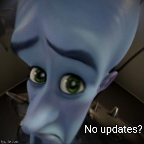 I thought they were doing an update | No updates? | image tagged in megamind peeking | made w/ Imgflip meme maker