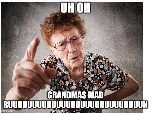 UH OH; GRANDMAS MAD
RUUUUUUUUUUUUUUUUUUUUUUUUUUUUN | image tagged in on,grandlady | made w/ Imgflip meme maker
