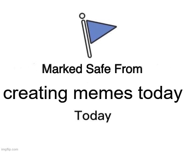 Marked Safe From Meme | creating memes today | image tagged in memes,marked safe from | made w/ Imgflip meme maker