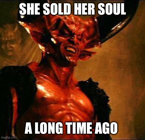 Satan | SHE SOLD HER SOUL A LONG TIME AGO | image tagged in satan | made w/ Imgflip meme maker