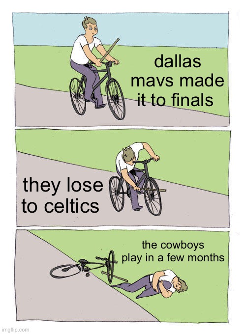 Bike Fall | dallas mavs made it to finals; they lose to celtics; the cowboys play in a few months | image tagged in memes,bike fall | made w/ Imgflip meme maker