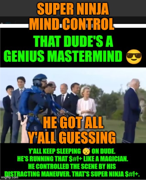 Funny | SUPER NINJA MIND CONTROL; HE GOT ALL Y'ALL GUESSING | image tagged in funny,politics,ninja,president,mind control,awesome | made w/ Imgflip meme maker