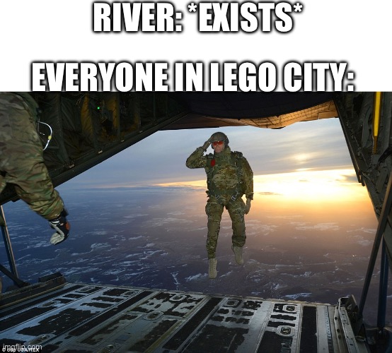 Lego city be like | RIVER: *EXISTS*; EVERYONE IN LEGO CITY: | image tagged in paratrooper,legos | made w/ Imgflip meme maker
