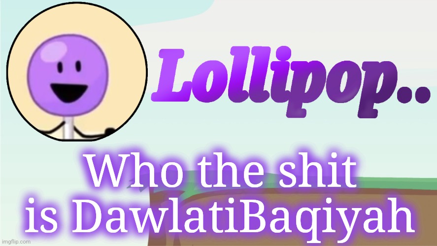 Lollipop.. Announcement Template | Who the shit is DawlatiBaqiyah | image tagged in lollipop announcement template | made w/ Imgflip meme maker