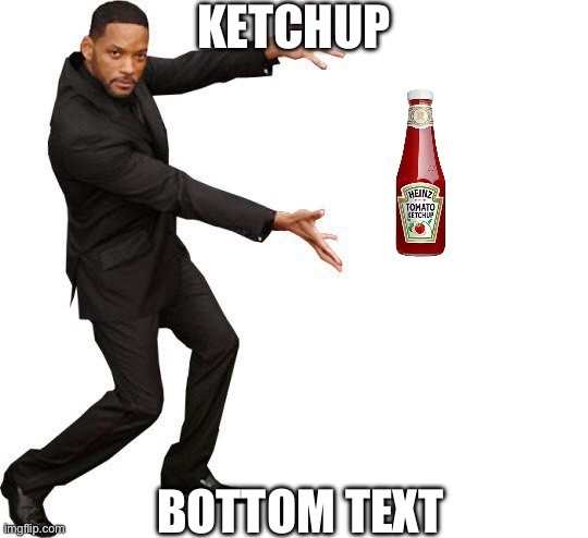 Tada Will smith | KETCHUP BOTTOM TEXT | image tagged in tada will smith | made w/ Imgflip meme maker