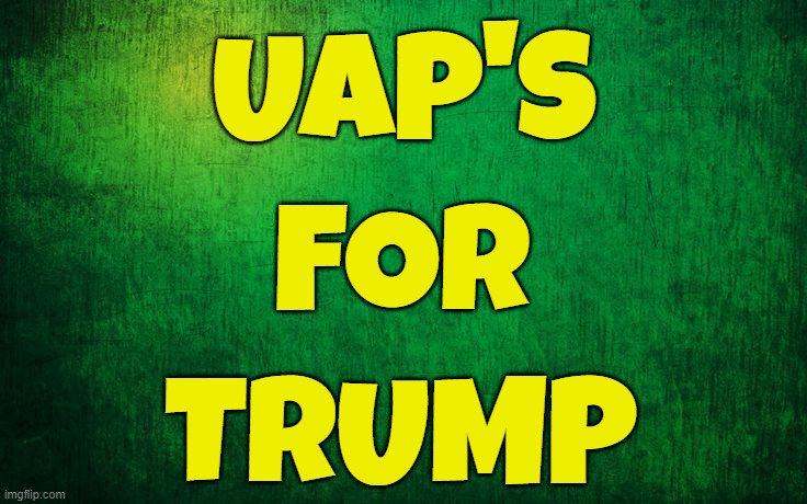 test 1 | UAP'S; FOR; TRUMP | image tagged in maga,make america great again,donald trump,trump,president trump,fjb | made w/ Imgflip meme maker