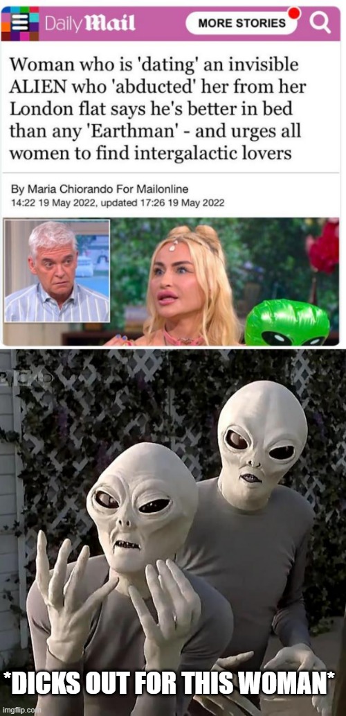 alien Love | *DICKS OUT FOR THIS WOMAN* | image tagged in aliens | made w/ Imgflip meme maker