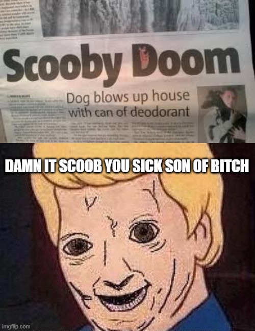 Scoob Bomb | DAMN IT SCOOB YOU SICK SON OF BITCH | image tagged in shaggy this isnt weed fred scooby doo | made w/ Imgflip meme maker