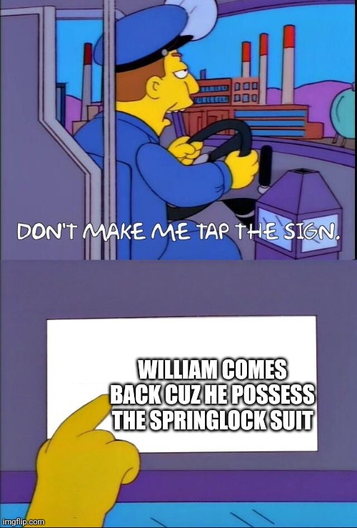 I might use this as a reaction image | WILLIAM COMES BACK CUZ HE POSSESS THE SPRINGLOCK SUIT | image tagged in don't make me tap the sign,william afton,the simpsons,fnaf | made w/ Imgflip meme maker